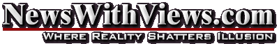 NEWS WITH VIEWS.COM - Where Reality Shatters Illusion